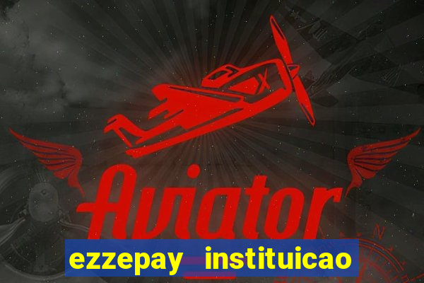 ezzepay instituicao de pagamento ltda